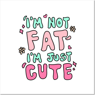 I'm not fat i'm just cute Posters and Art